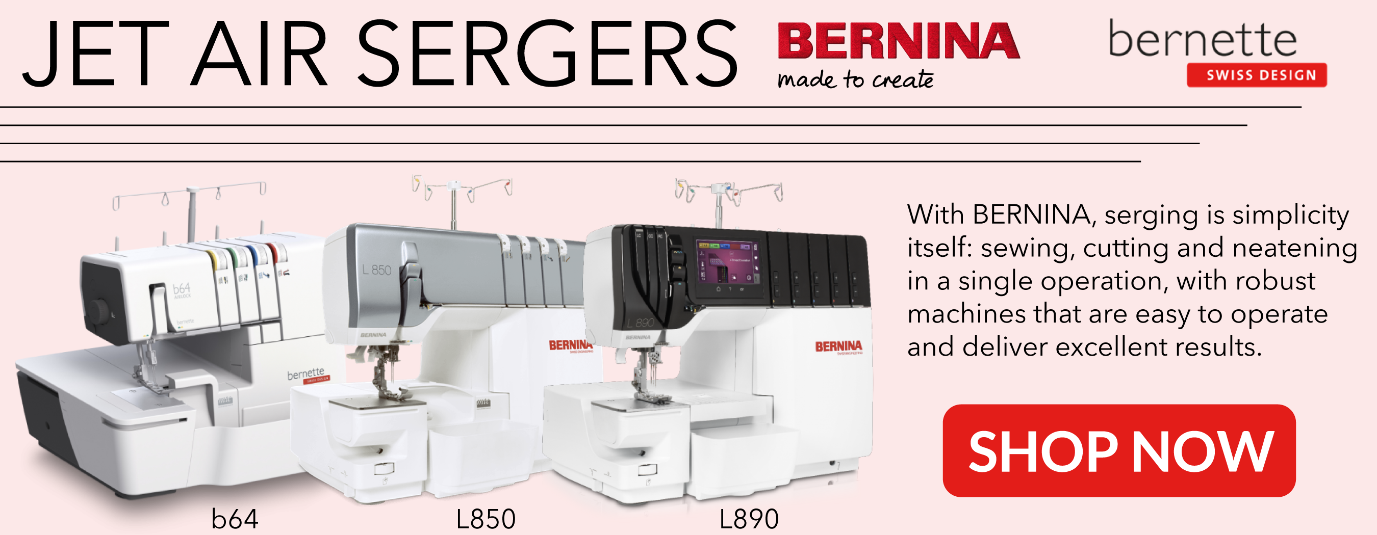 jet air sergers from bernina and bernette. b64, l850 and l890 pictured. with bernina serging is simplicity itself: sewing cutting and neatening in a single operation. with robust machines that are easy to operate and deliver excellent results. shop now