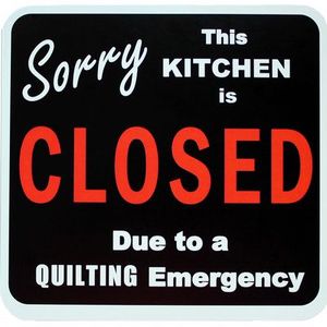 Sunnyside Quilts KIT525 Sorry This Kitchen Closed Due Quilting Emergency