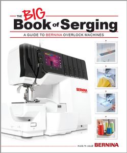 BERNINA, Big, Book, Serging, BERNINA BBOS The Big Book of Serging, BERNINA BBOS The Big Book of Serging, A Guide to Bernina Overlock Machines