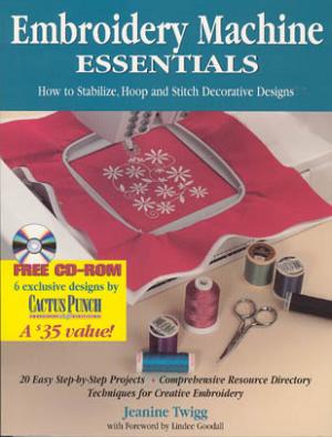 Jeanine Twigg Embroidery Machine Essentials Book: How to Stabilize, Hoop & Stitch Decorative Designs, 20 Projects, 6 Patterns CD, Resource Directory