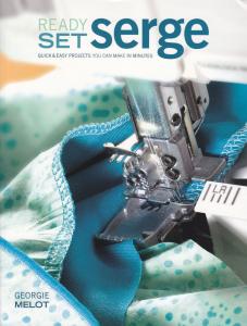 Ready Set Serge Book Quick And Easy 15 Projects You Can Make In Minutes on Your Overlock Serger Machine, 128 Pages by Georgia Melot, USA
