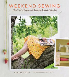 Weekend Sewing Book By Heather Ross 40 Projects for Adult and Children, Accessories, and Items for Your Home