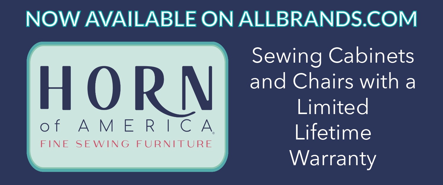 NOW AVAILABLE ON ALLBRANDS.COM. HORN Of AMERICA. FINE SEWING FURNITURE. Sewing Cabinets and Chairs with a Limited Lifetime Warranty
